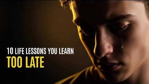 10 Life Lessons You Learn Too Late