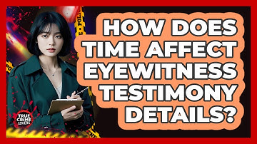 How Does Time Affect Eyewitness Testimony Details?