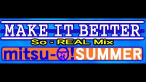 mitsu-O! SUMMER - MAKE IT BETTER (So-REAL Mix) [HQ]