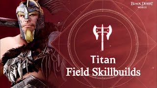 Titan | Field PVP/PVE Skillbuilds - Review【Black Desert Mobile】