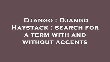 Django : Django Haystack : search for a term with and without accents