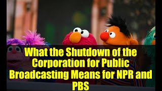 What The Shutdown Of The Corporation For Public Broadcasting Means For Npr And Pbs