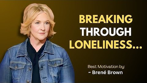 Breaking Through Loneliness: Finding Connection in a Disconnected World | Brené Brown