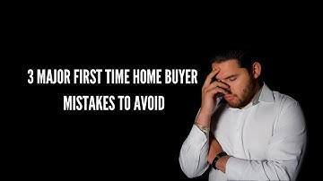 3 Major First Time Home Buyer Mistakes And How To Avoid Them | First Time Home Buyer Tips