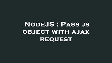 NodeJS : Pass js object with ajax request