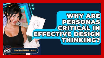 Why Are Personas Critical In Effective Design Thinking? - Directing Creative Success
