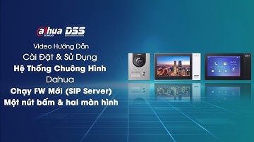 HDSD_099 Video HDCĐ & SD Hệ Thống Chuông Hình Của Dahua DSS (SIP Server - 1 Nút Bấm + 2 Màn Hình)