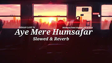 Mere Humsafar Slow And Reverb : Mere Humsafar Slowed And Reverb |  Lofi Songs | Indian Lofi 76 |