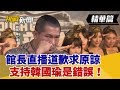 【挑戰精華】天地不容！館長直播道歉求原諒 支持韓國瑜是錯誤！