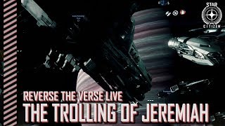 Star Citizen: Reverse the Verse LIVE - The Trolling of Jeremiah