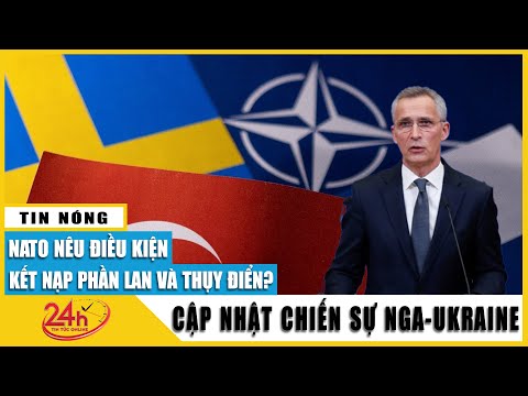 Phần Lan, Thụy Điển có thể được chấp nhận gia nhập NATO khi đáp ứng điều kiện này của Thổ Nhĩ Kỳ