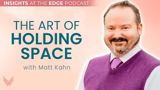 The Art of Holding Space with Matt Kahn on IATE