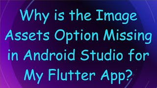 Why is the Image Assets Option Missing in Android Studio for My Flutter App