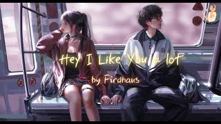 Hey I Like You A Lot ( Lyrics )   -Firdhaus 菲道尔