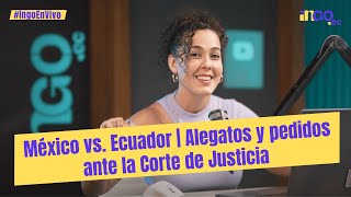México vs. Ecuador | Alegatos y pedidos ante la Corte de Justicia