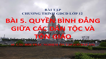 GIÁO DỤC CÔNG DÂN LỚP 12/BÀI 5-QUYỀN BÌNH ĐẲNG GIỮA CÁC DÂN TỘC VÀ TÔN GIÁO/CÂU HỎI ÔN TẬP/CÓ ĐÁP ÁN