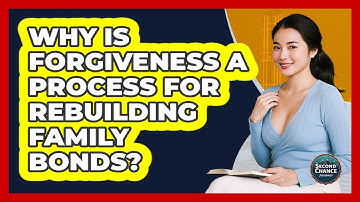 Why Is Forgiveness A Process For Rebuilding Family Bonds? - Second Chance Journey