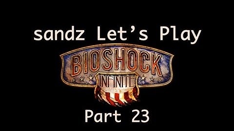 Bioshock Infinite: Part 23 Let