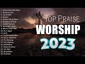 The Best Praise &amp; Worship Songs Ever - Praise And Worship Songs - Worship Songs 2023 Playlist