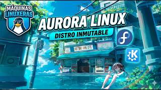 ¿La MEJOR Distro Inmutable? 🐧 Aurora Linux (Basada en Fedora Kinoite)