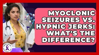 Myoclonic Seizures Vs. Hypnic Jerks: What's The Difference? - Epilepsy Wellness Hub