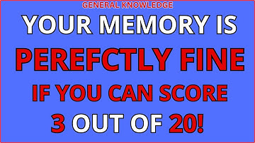 YOUR MEMORY IS PERFECTLY FINE IF YOU CAN SCORE 3 OUT OF 20 IN THIS QUIZ!