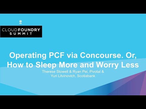 Operating PCF via Concourse. Or, How to Sleep More and Worry Less - Therese Stowell, Ryan Pei