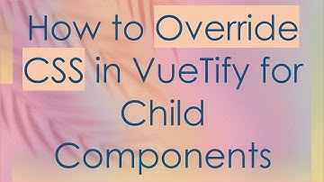 How to Override CSS in VueTify for Child Components
