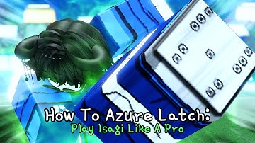 How To Azure Latch: How To Play Isagi Like A Pro