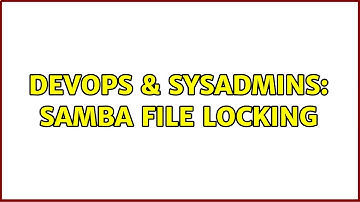 DevOps & SysAdmins: Samba file locking