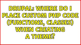 Drupal: Where do I place custom PHP code (functions, classes) when creating a theme