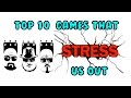Top 10 Good Games that STRESS us out