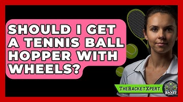 Should I Get A Tennis Ball Hopper With Wheels? - The Racket Xpert