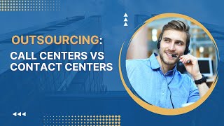 Outsourcing: Call Centers Vs Contact Centers