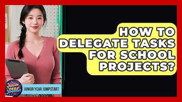 How To Delegate Tasks For School Projects? - Junior Year Jumpstart