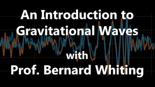 An Introduction to Gravitational Waves with Prof. Bernard Whiting