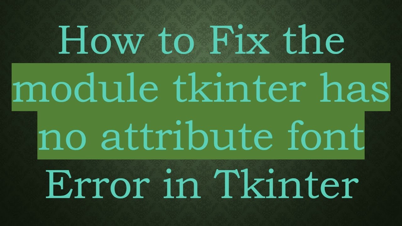 How to Fix the module tkinter has no attribute font Error in Tkinter