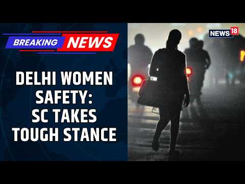 Delhi Women’s Safety Under Scanner: Supreme Court Directs Police To Create Fear Among Culprits