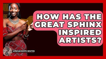 How Has The Great Sphinx Inspired Artists? - African Roots And Routes