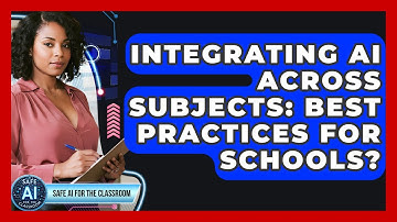 Integrating AI Across Subjects: Best Practices For Schools? - Safe AI for The Classroom