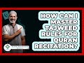 How Can I Master Tajweed Rules For Quran Recitation? - Islamic Knowledge Network