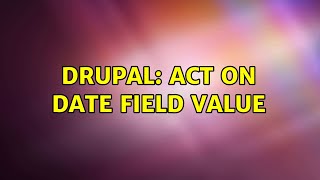 Drupal: Act on date field value (2 Solutions!!)