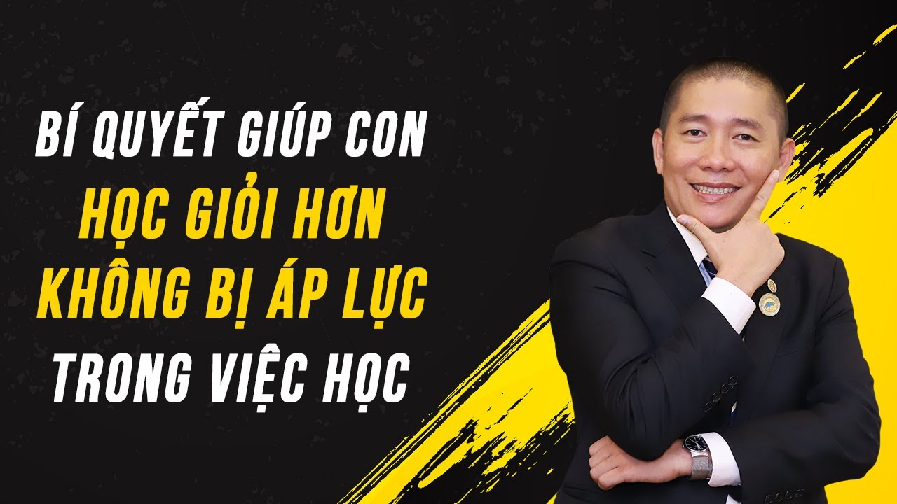 Giúp con học giỏi | Bí quyết giúp con học giỏi và không bị Áp Lực trong việc học | Nguyễn Phùng Phong