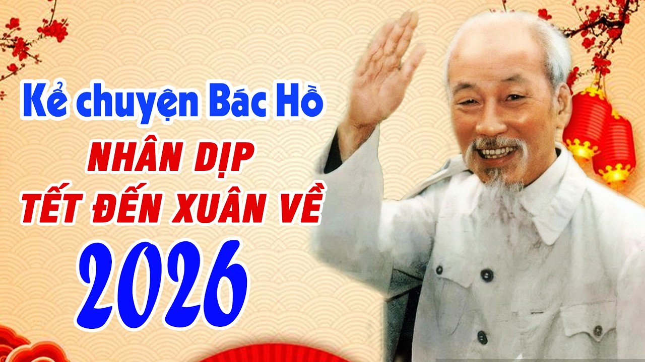 Kể Chuyện Bác Hồ Nhân Dịp Tết Đến Xuân Về 2026 - Những Câu Chuyện Cảm Động Nhất