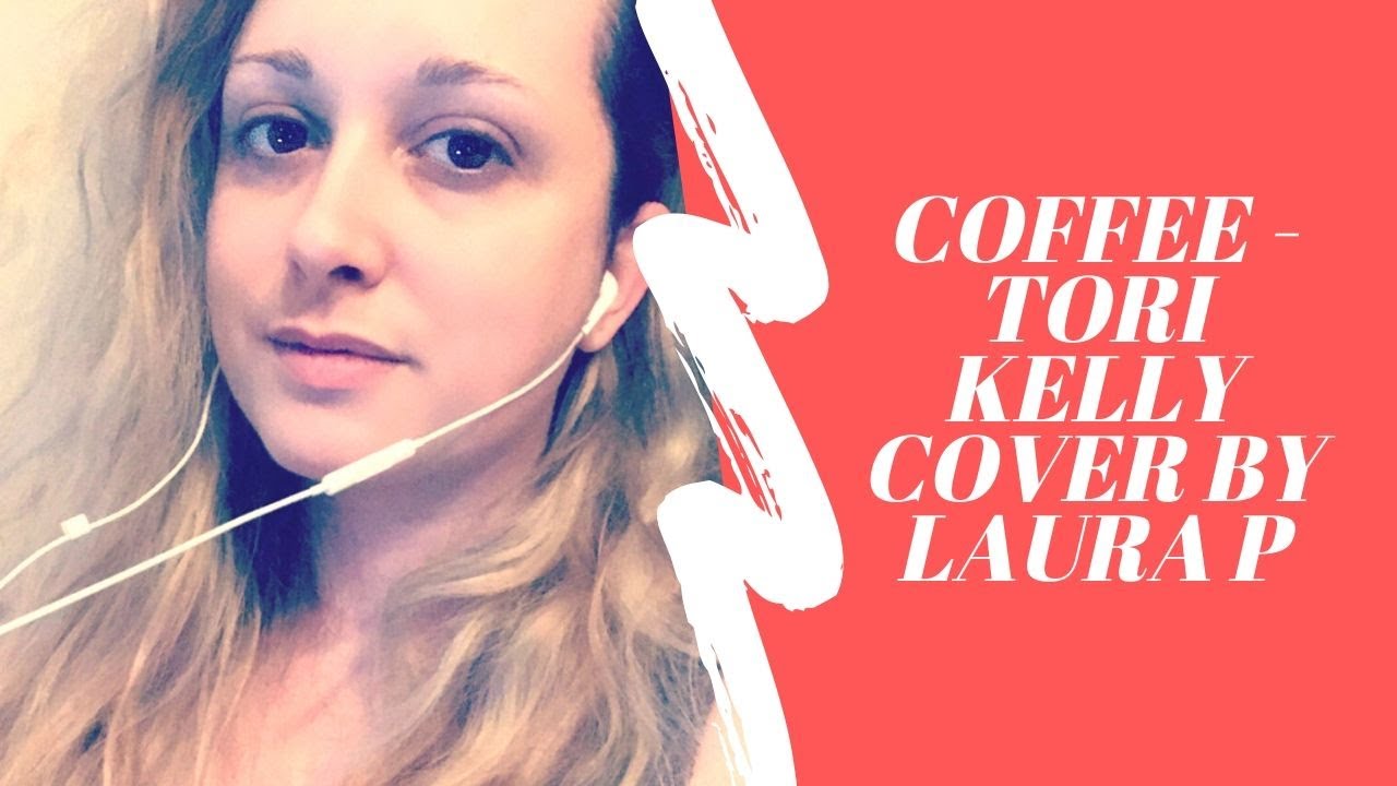 COFFEE - TORI KELLY (cover by Laura P) - YouTube