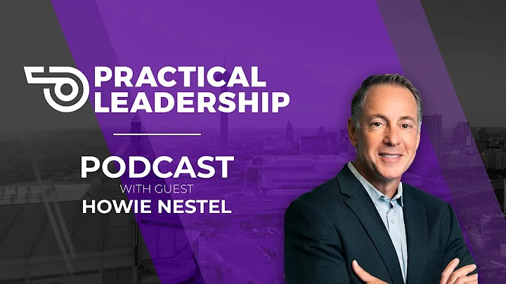 Practical Leadership Episode 1 - Howie Nestel