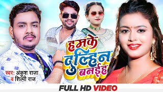 #VIDEO | हमके दुल्हिन बनईह | #Ankush Raja, #Shilpi Raj | Hamke Dulhin Banaiha | Bhojpuri Hit Song