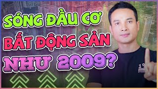 SẼ CÓ SIÊU SÓNG ĐẦU CƠ BẤT ĐỘNG SẢN NHƯ NĂM 2009? CẦN PHẢI LÀM GÌ? MUA HAY BÁN?