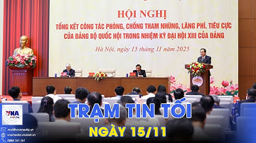 Trạm tin tối ngày 15/11. Khắc phục bất cập trong quy định pháp luật về chống tham nhũng - VNAMedia