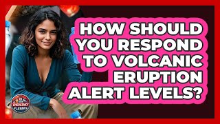 How Should You Respond To Volcanic Eruption Alert Levels? - Your Emergency Planner
